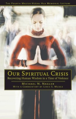 Michael N. Nagler - Our Spiritual Crisis: Recovering Human Wisdom in a Time of Violence (Master Hsüan Hua Memorial Lecture) - 9780812695816 - V9780812695816 Michael N. Nagler - Our Spiritual Crisis: Recovering Human Wisdom in a Time of Violence (Master Hsüan Hua Memorial Lecture) - 9780812695816 - V9780812695816