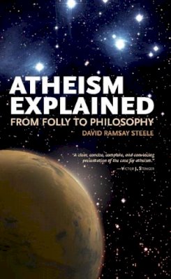 David Ramsay Steele - Atheism Explained: From Folly to Philosophy (Ideas Explained) - 9780812696370 - V9780812696370