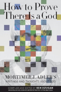 Mortimer Adler - How to Prove There is a God - 9780812696899 - V9780812696899