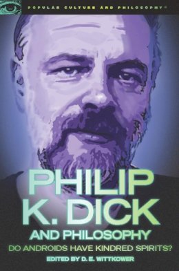 D. E. Wittkower - Philip K. Dick and Philosophy: Do Androids Have Kindred Spirits? (Popular Culture and Philosophy) - 9780812697346 - V9780812697346