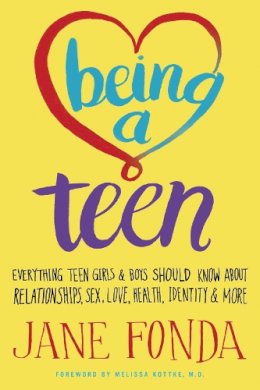 Jane Fonda - Being a Teen: Everything Teen Girls & Boys Should Know About Relationships, Sex, Love, Health, Identity & More - 9780812978612 - V9780812978612