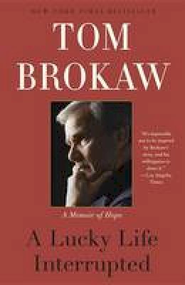 Brokaw, Tom - A Lucky Life Interrupted: A Memoir of Hope - 9780812982084 - V9780812982084