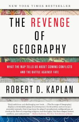 Robert D. Kaplan - The Revenge of Geography: What the Map Tells Us About Coming Conflicts and the Battle Against Fate - 9780812982220 - V9780812982220