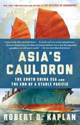 Robert D. Kaplan - Asia´s Cauldron: The South China Sea and the End of a Stable Pacific - 9780812984804 - V9780812984804