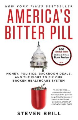 Steven Brill - America´s Bitter Pill: Money, Politics, Backroom Deals, and the Fight to Fix Our Broken Healthcare System - 9780812986686 - V9780812986686
