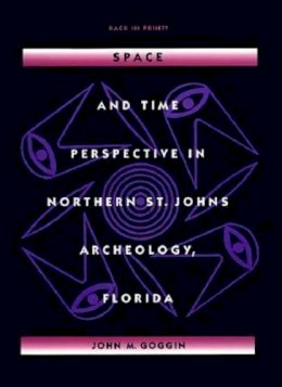 John M. Goggin - Space and Time Perspectives in Northern St. Johns Archeology, Florida - 9780813016344 - KEX0212688