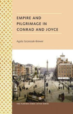 Agata Szczeszak-Brewer - Empire and Pilgrimage in Conrad and Joyce - 9780813035390 - V9780813035390