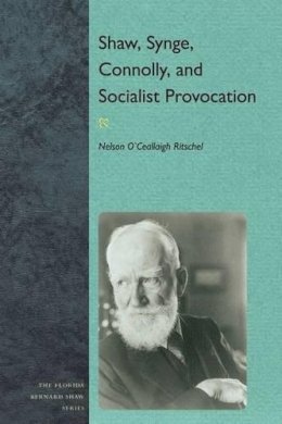 Nelson O`Ceallaigh Ritschel - Shaw, Synge, Connolly, and Socialist Provocation (Florida Bernard Shaw Series) - 9780813044408 - V9780813044408 Nelson O`Ceallaigh Ritschel - Shaw, Synge, Connolly, and Socialist Provocation (Florida Bernard Shaw Series) - 9780813044408 - V9780813044408
