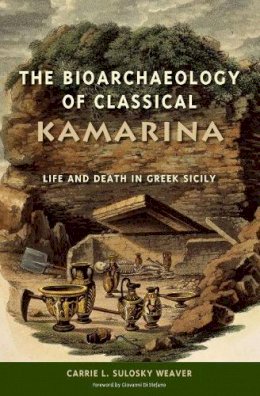 Carrie L. Sulosky Weaver - The Bioarchaeology of Classical Kamarina: Life and Death in Greek Sicily - 9780813061122 - V9780813061122
