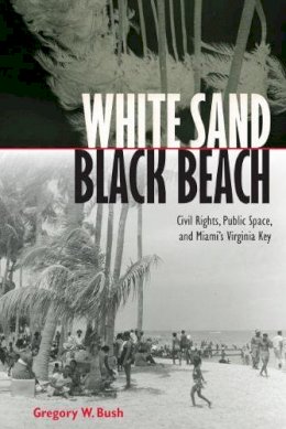 Gregory W. Bush - White Sand Black Beach: Covil Rights, Public Space, and Miami´s Virginia Key - 9780813062648 - V9780813062648