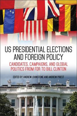 Andrew Johnstone - US Presidential Elections and Foreign Policy: Candidates, Campaigns, and Global Politics from FDR to Bill Clinton - 9780813169057 - V9780813169057