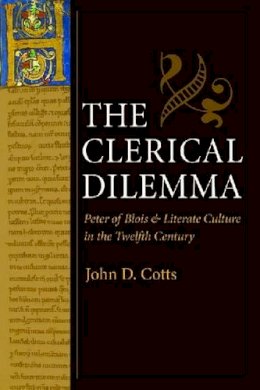 John D. Cotts - The Clerical Dilemma: Peter of Blois and Literate Culture in the Twelfth Century - 9780813216768 - V9780813216768