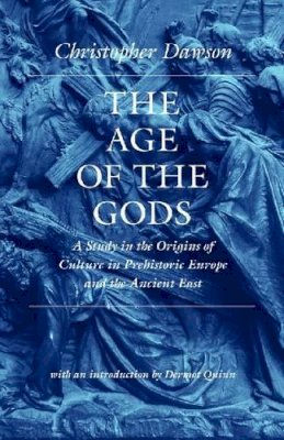 Christopher Dawson - The Age of the Gods: A Study in the Origins of Culture in Prehistoric Europe and the Ancient East (Worlds of Christopher Dawson) - 9780813219776 - V9780813219776