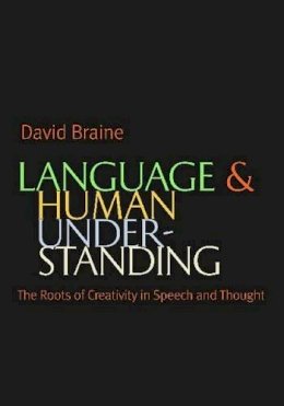 David Braine - Language and Human Understanding: The Roots of Creativity in Speech and Thought - 9780813221748 - V9780813221748