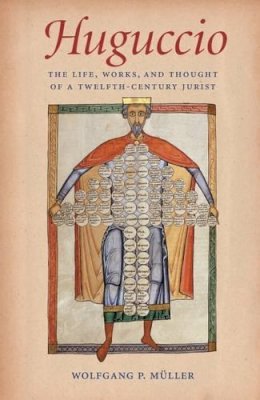 Wolfgang P. Müller - Huguccio: The Life, Works, and Thought of a Twelfth-Century Jurist (Studies in Medieval and Early Modern Canon Law) - 9780813228365 - V9780813228365