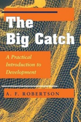 A. F. Robertson - The Big Catch: A Practical Introduction To Development - 9780813325224 - V9780813325224