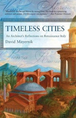David Mayernik - Timeless Cities: An Architect's Reflections on Renaissance Italy (Icon Editions) - 9780813342986 - V9780813342986
