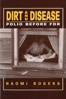 Rogers - Dirt and Disease: Polio Before FDR (Health & Medicine in American Society) - 9780813517865 - V9780813517865