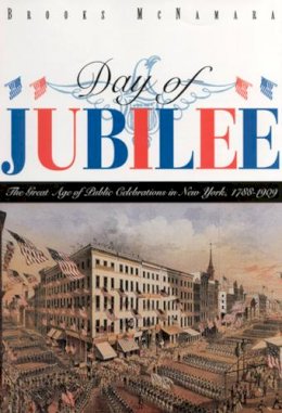 McNamara, Brooks - Day of Jubilee: Great Age of Public Celebrations in New York, 1788-1909 - 9780813523873 - KEX0228661