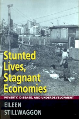 Eileen Stillwaggon - Stunted Lives, Stagnant Economies: Poverty, Disease, and Underdevelopment - 9780813524948 - V9780813524948