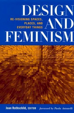 Joan Rothschild - Design and Feminism: Re-visioning Spaces, Places, and Everyday Things - 9780813526676 - V9780813526676