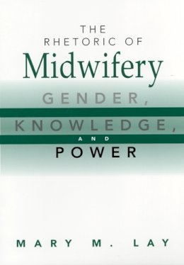 Mary M Lay - The Rhetoric of Midwifery: Gender, Knowledge, and Power - 9780813527796 - V9780813527796