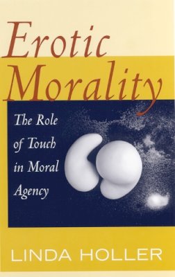 Linda Holler - Erotic Morality: The Role of Touch in Moral Agency - 9780813530451 - V9780813530451