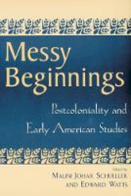 Malini Jo Schueller - Messy Beginnings: Postcoloniality and Early American Studies - 9780813532332 - V9780813532332