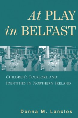 Donna M. Lanclos - At Play in Belfast: Children's Folklore and Identities in Northern Ireland (The Rutgers Series In Childhood Studies) - 9780813533223 - V9780813533223