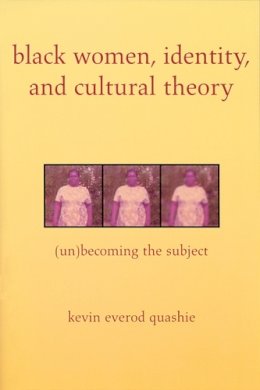 Kevin Quashie - Black Women, Identity, and Cultural Theory: (Un)Becoming the Subject - 9780813533674 - V9780813533674