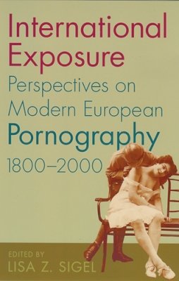Lisa Z. Sigel - International Exposure: Perspectives on Modern European Pornography, 1800-2000 - 9780813535197 - V9780813535197