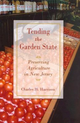 Charles Harrison - Tending the Garden State: Preserving Agriculture in New Jersey - 9780813539065 - V9780813539065