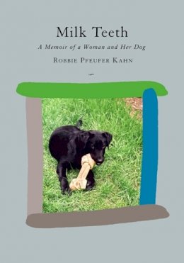 Robbie Pfeufer Kahn - Milk Teeth: A Memoir of a Woman and Her Dog - 9780813543710 - V9780813543710
