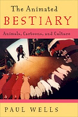 Paul Wells - The Animated Bestiary: Animals, Cartoons, and Culture - 9780813544151 - V9780813544151