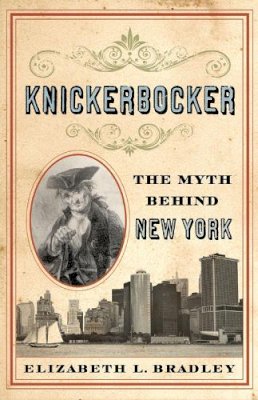 Elizabeth L. Bradley - Knickerbocker: The Myth behind New York - 9780813545165 - V9780813545165