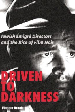 Vincent Brook - Driven to Darkness: Jewish Emigre Directors and the Rise of Film Noir - 9780813546308 - V9780813546308