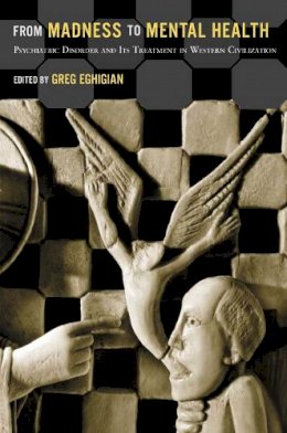Greg Eghigian - From Madness to Mental Health: Psychiatric Disorder and Its Treatment in Western Civilization - 9780813546667 - V9780813546667