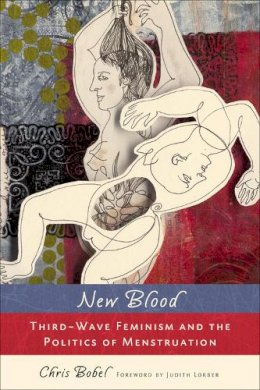 Chris Bobel - New Blood: Third-Wave Feminism and the Politics of Menstruation - 9780813547541 - V9780813547541