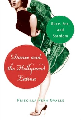 Professor Priscilla Peña Ovalle - Dance and the Hollywood Latina: Race, Sex, and Stardom (Latinidad: Transnational Cultures in the United States) - 9780813548814 - V9780813548814