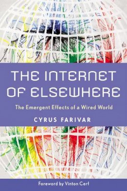 Cyrus Farivar - The Internet of Elsewhere: The Emergent Effects of a Wired World - 9780813549620 - V9780813549620
