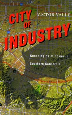 Victor Valle - City of Industry: Genealogies of Power in Southern California - 9780813551920 - V9780813551920