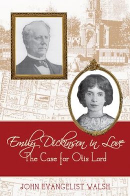 John Evangelist Walsh - Emily Dickinson in Love: The Case for Otis Lord - 9780813552750 - V9780813552750