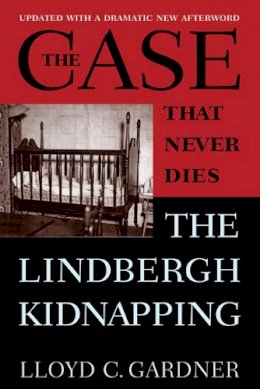 Lloyd C. Gardner - The Case That Never Dies. The Lindbergh Kidnapping.  - 9780813554112 - V9780813554112
