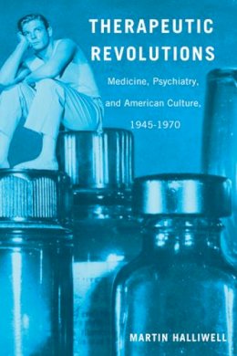 Halliwell Martin Wit - Therapeutic Revolutions: Medicine, Psychiatry, and American Culture, 1945-1970 - 9780813560656 - V9780813560656