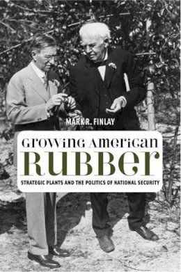 Mark R Finlay - Growing American Rubber: Strategic Plants and the Politics of National Security - 9780813561578 - V9780813561578