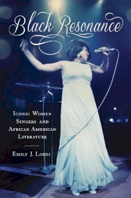 Emily J. Lordi - Black Resonance: Iconic Women Singers and African American Literature (The American Literatures Initiative) - 9780813562490 - V9780813562490