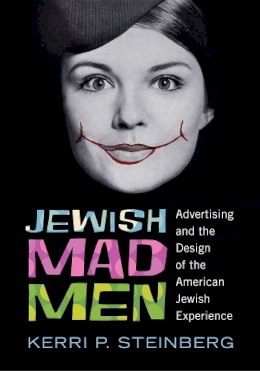 Kerri P. Steinberg - Jewish Mad Men: Advertising and the Design of the American Jewish Experience - 9780813563756 - V9780813563756