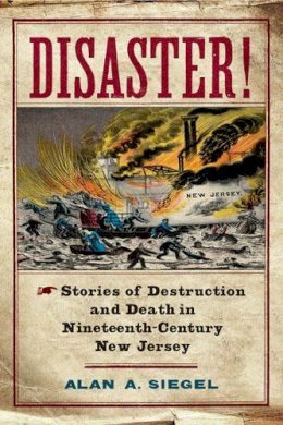 Alan A. Siegel - Disaster!: Stories of Destruction and Death in Nineteenth-Century New Jersey - 9780813564593 - V9780813564593
