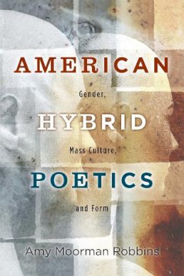 Amy Moorman Robbins - American Hybrid Poetics: Gender, Mass Culture, and Form - 9780813564654 - V9780813564654