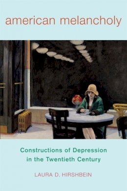 Laura D. Hirshbein - American Melancholy: Constructions of Depression in the Twentieth Century - 9780813564739 - V9780813564739
